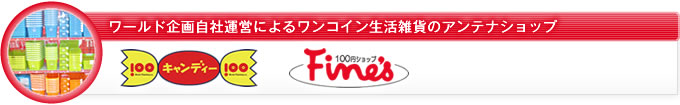 ワールド企画自社運営によるワンコイン生活雑貨のアンテナショップ：Candy（キャンディ）、Fine's（ファインズ）